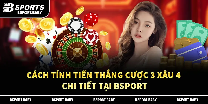 Cách tính tiền thắng cược 3 xâu 4 chi tiết tại Bsport
