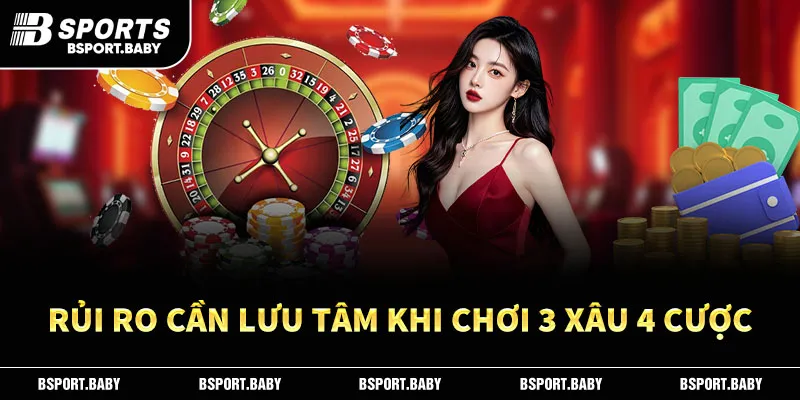 Rủi ro cần lưu tâm khi chơi 3 xâu 4 cược