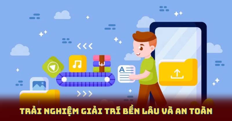 Trải nghiệm giải trí bền lâu và an toàn