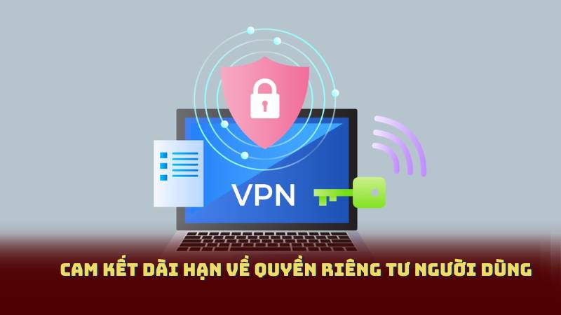 Cam Kết Dài Hạn Về Quyền Riêng Tư Người Dùng