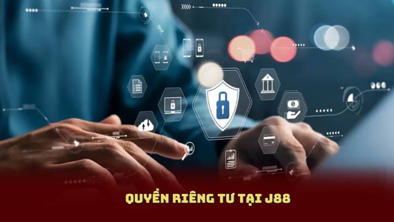Quyền Riêng Tư Tại J88 - Cam Kết An Toàn Thông Tin Của Bạn