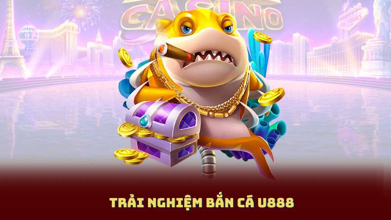 Trải nghiệm bắn cá u888