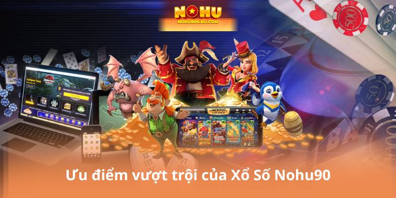 Ưu điểm vượt trội của Xổ Số Nohu90