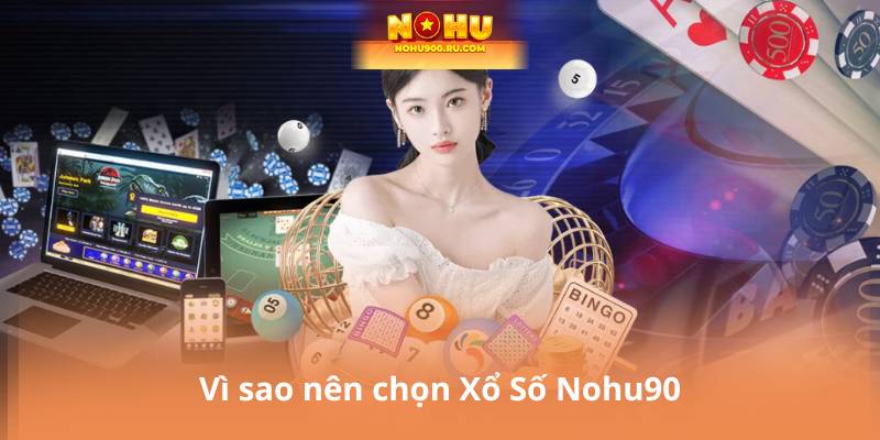 Vì sao nên chọn Xổ Số Nohu90