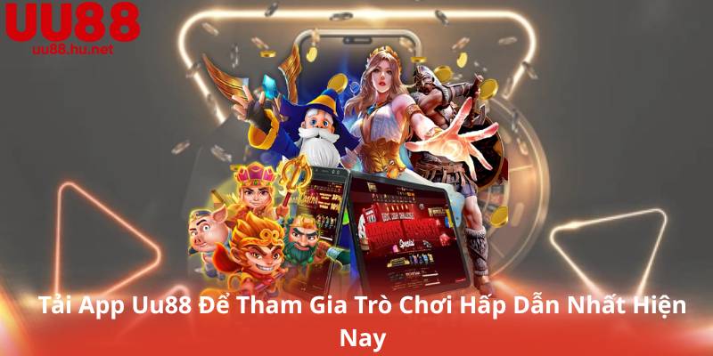 Tải App Uu88 Để Tham Gia Trò Chơi Hấp Dẫn Nhất Hiện Nay